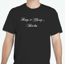 Load image into Gallery viewer, KEEP IT CLASSY...BITCHES T-SHIRT