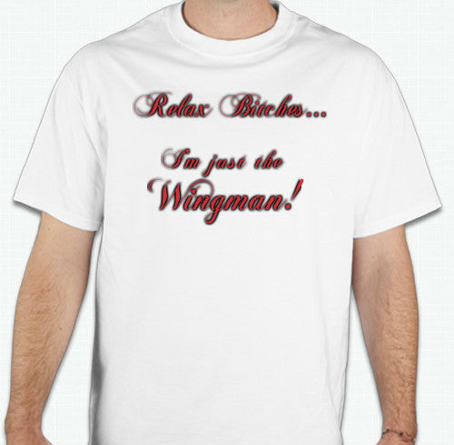 RELAX BITCHES... I'M JUST THE WINGMAN! TSHIRT